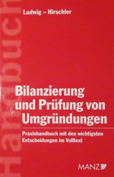 Bilanzierung und Prüfung von Umgründungen - Praxishandbuch mit den wichtigsten Entscheidungen im Volltext von Ludwig, Hirschler